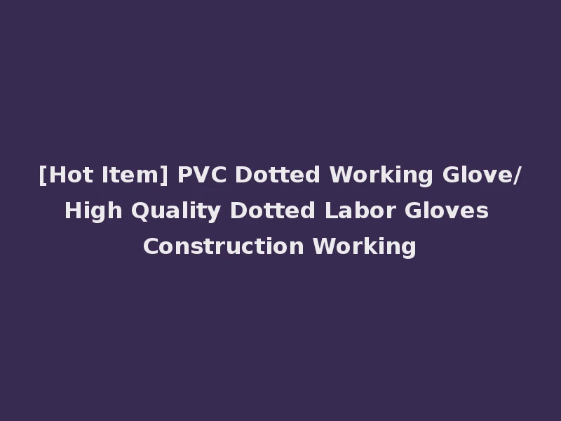 [Hot Item] PVC Dotted Working Glove/High Quality Dotted Labor Gloves Construction Working