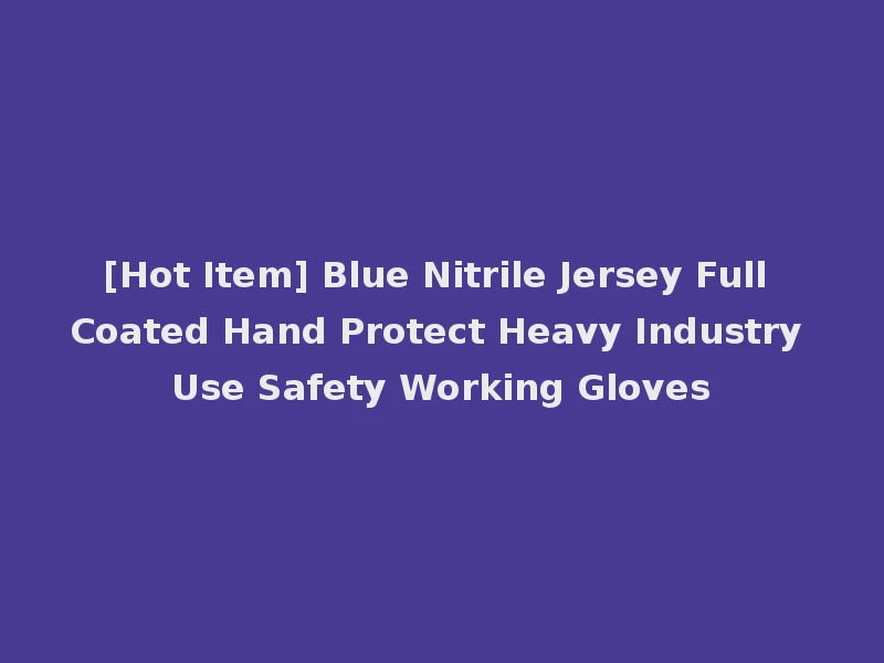 [Hot Item] Blue Nitrile Jersey Full Coated Hand Protect Heavy Industry Use Safety Working Gloves