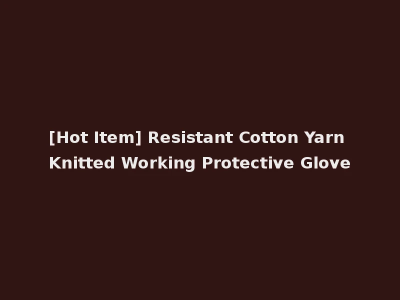 [Hot Item] Resistant Cotton Yarn Knitted Working Protective Glove