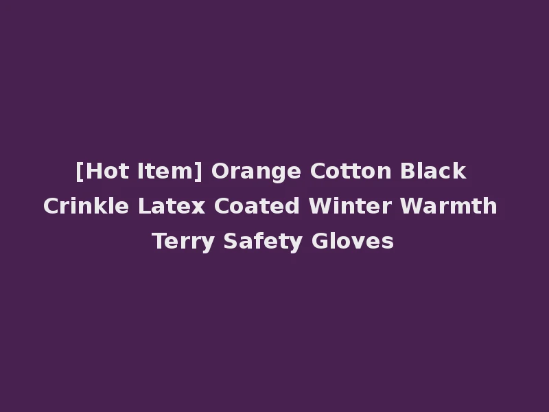 [Hot Item] Orange Cotton Black Crinkle Latex Coated Winter Warmth Terry Safety Gloves