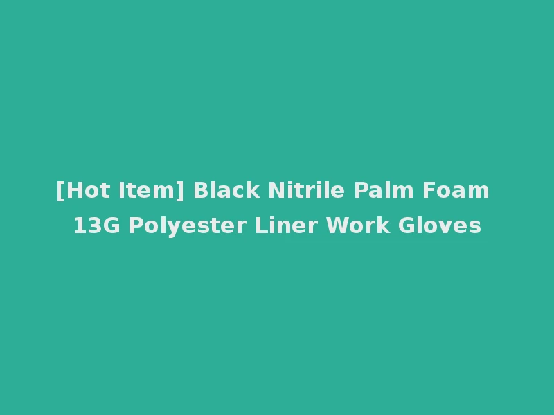 [Hot Item] Black Nitrile Palm Foam 13G Polyester Liner Work Gloves