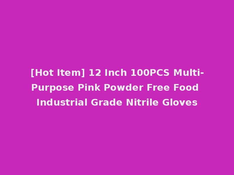 [Hot Item] 12 Inch 100PCS Multi-Purpose Pink Powder Free Food Industrial Grade Nitrile Gloves