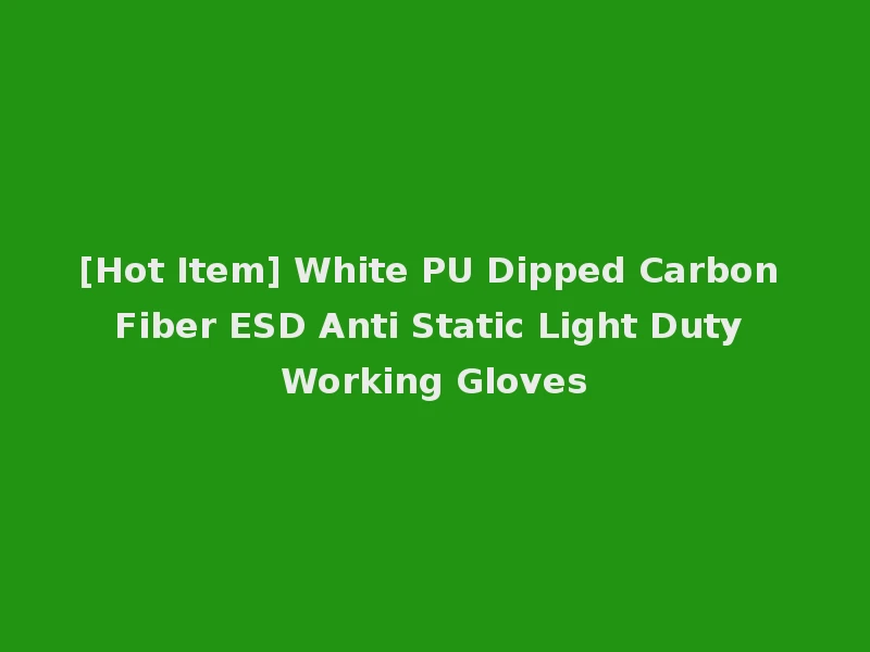 [Hot Item] White PU Dipped Carbon Fiber ESD Anti Static Light Duty Working Gloves