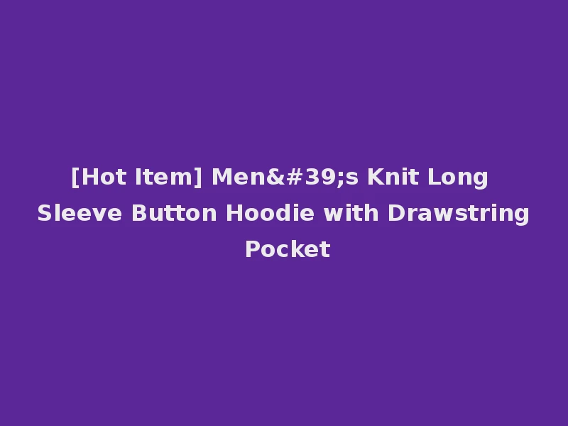 [Hot Item] Men's Knit Long Sleeve Button Hoodie with Drawstring Pocket