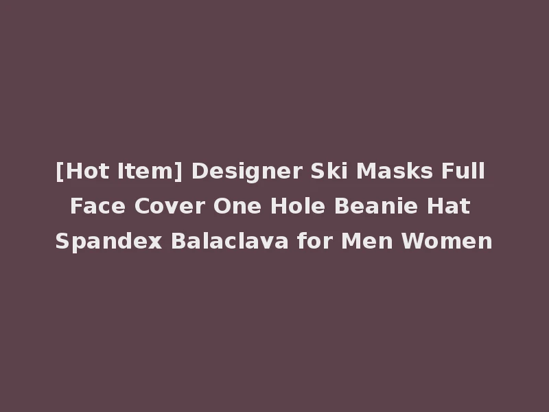 [Hot Item] Designer Ski Masks Full Face Cover One Hole Beanie Hat Spandex Balaclava for Men Women