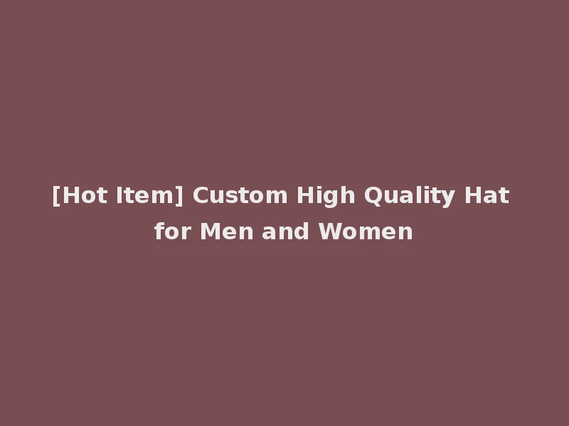 [Hot Item] Custom High Quality Hat for Men and Women