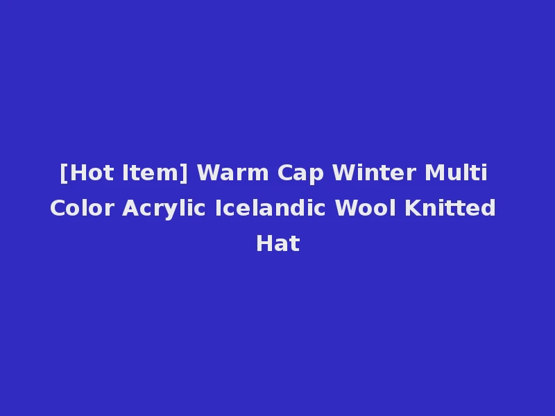 [Hot Item] Warm Cap Winter Multi Color Acrylic Icelandic Wool Knitted Hat