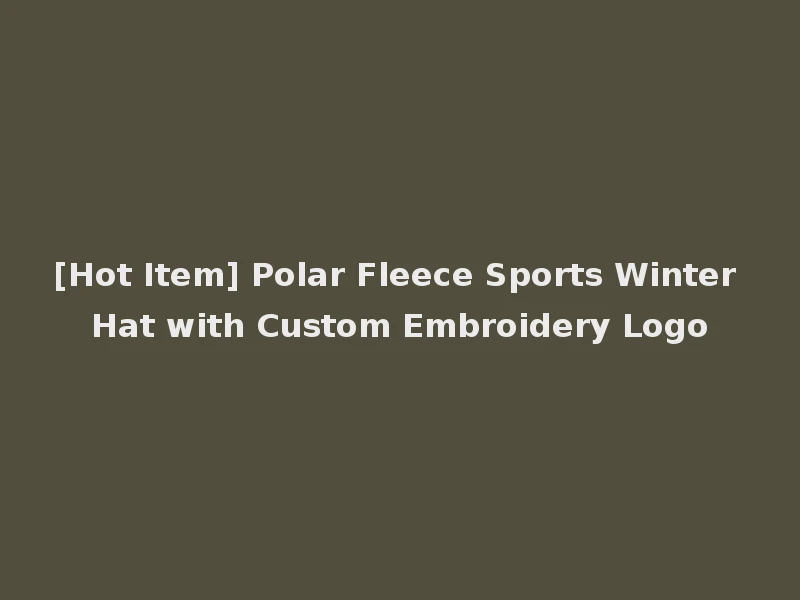 [Hot Item] Polar Fleece Sports Winter Hat with Custom Embroidery Logo