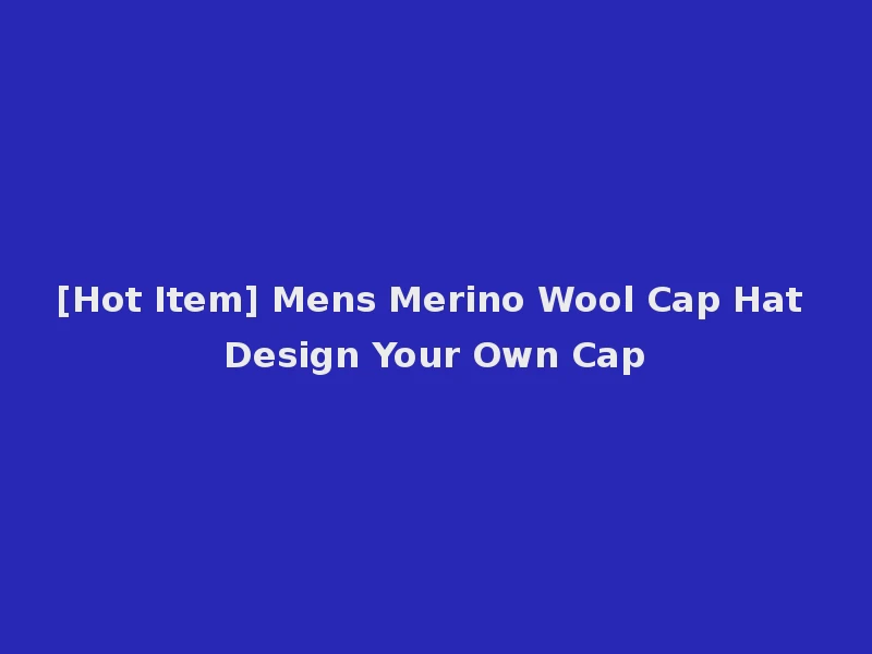 [Hot Item] Mens Merino Wool Cap Hat Design Your Own Cap