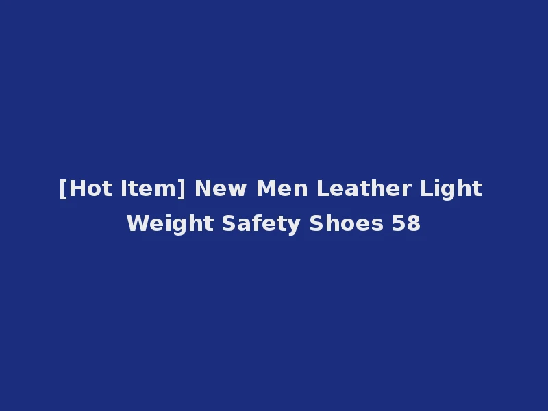 [Hot Item] New Men Leather Light Weight Safety Shoes 58