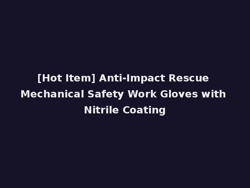 [Hot Item] Anti-Impact Rescue Mechanical Safety Work Gloves with Nitrile Coating