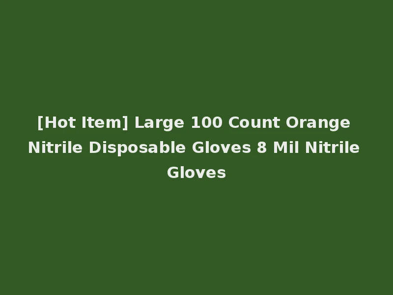[Hot Item] Large 100 Count Orange Nitrile Disposable Gloves 8 Mil Nitrile Gloves