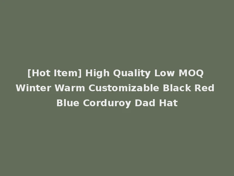 [Hot Item] High Quality Low MOQ Winter Warm Customizable Black Red Blue Corduroy Dad Hat
