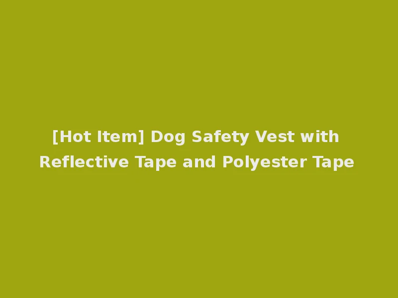 [Hot Item] Dog Safety Vest with Reflective Tape and Polyester Tape