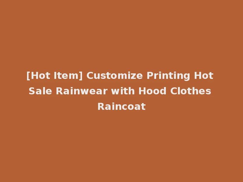 [Hot Item] Customize Printing Hot Sale Rainwear with Hood Clothes Raincoat