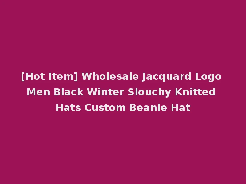 [Hot Item] Wholesale Jacquard Logo Men Black Winter Slouchy Knitted Hats Custom Beanie Hat