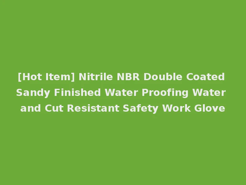 [Hot Item] Nitrile NBR Double Coated Sandy Finished Water Proofing Water and Cut Resistant Safety Work Glove