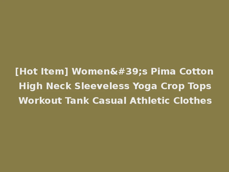 [Hot Item] Women's Pima Cotton High Neck Sleeveless Yoga Crop Tops Workout Tank Casual Athletic Clothes