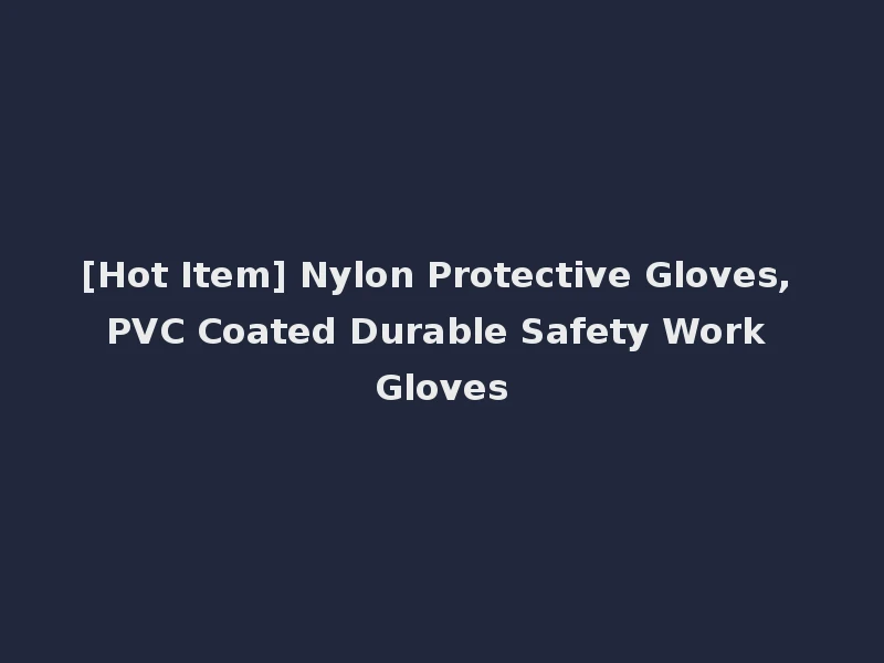 [Hot Item] Nylon Protective Gloves, PVC Coated Durable Safety Work Gloves