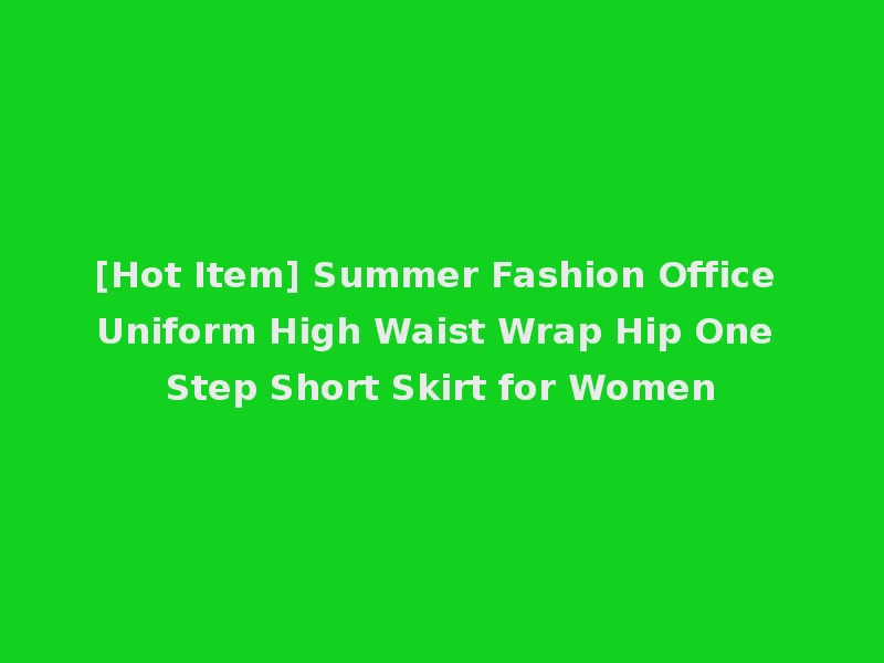 [Hot Item] Summer Fashion Office Uniform High Waist Wrap Hip One Step Short Skirt for Women