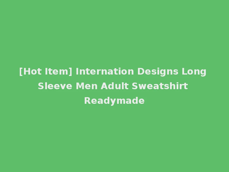 [Hot Item] Internation Designs Long Sleeve Men Adult Sweatshirt Readymade