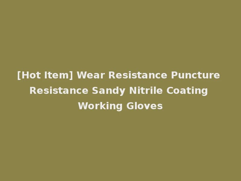 [Hot Item] Wear Resistance Puncture Resistance Sandy Nitrile Coating Working Gloves