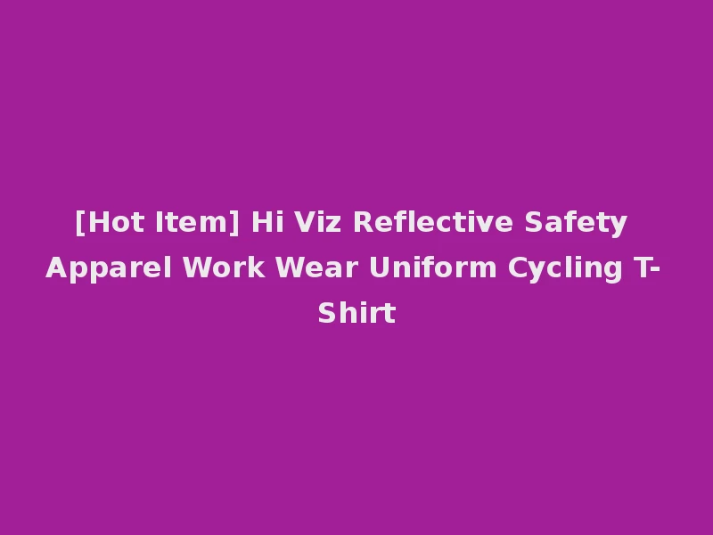 [Hot Item] Hi Viz Reflective Safety Apparel Work Wear Uniform Cycling T-Shirt