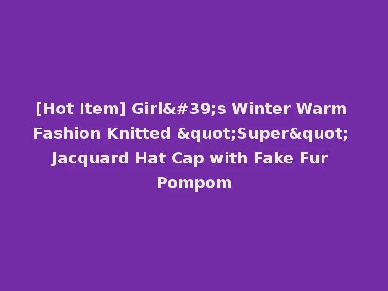 [Hot Item] Girl's Winter Warm Fashion Knitted "Super" Jacquard Hat Cap with Fake Fur Pompom
