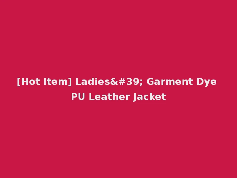 [Hot Item] Ladies' Garment Dye PU Leather Jacket