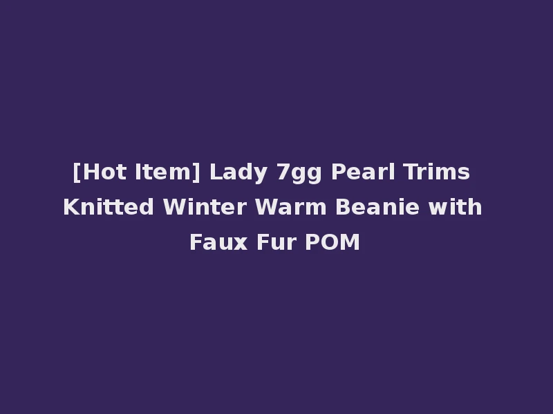 [Hot Item] Lady 7gg Pearl Trims Knitted Winter Warm Beanie with Faux Fur POM