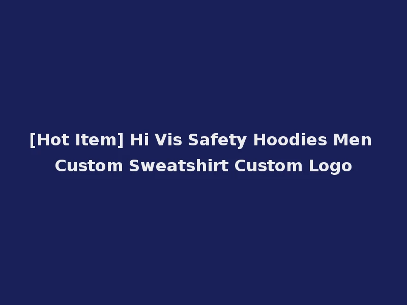 [Hot Item] Hi Vis Safety Hoodies Men Custom Sweatshirt Custom Logo