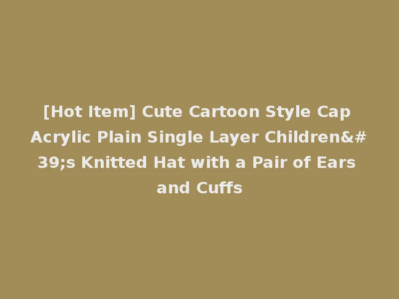 [Hot Item] Cute Cartoon Style Cap Acrylic Plain Single Layer Children's Knitted Hat with a Pair of Ears and Cuffs