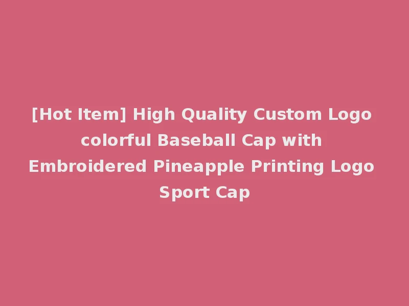 [Hot Item] High Quality Custom Logo colorful Baseball Cap with Embroidered Pineapple Printing Logo Sport Cap
