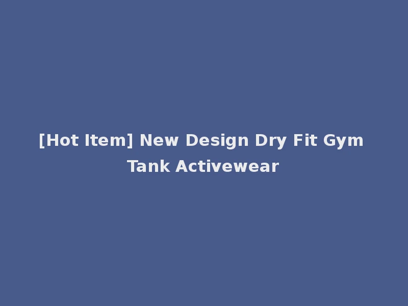 [Hot Item] New Design Dry Fit Gym Tank Activewear