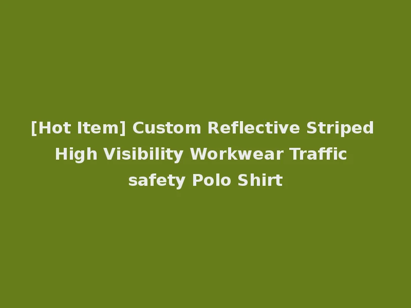 [Hot Item] Custom Reflective Striped High Visibility Workwear Traffic safety Polo Shirt