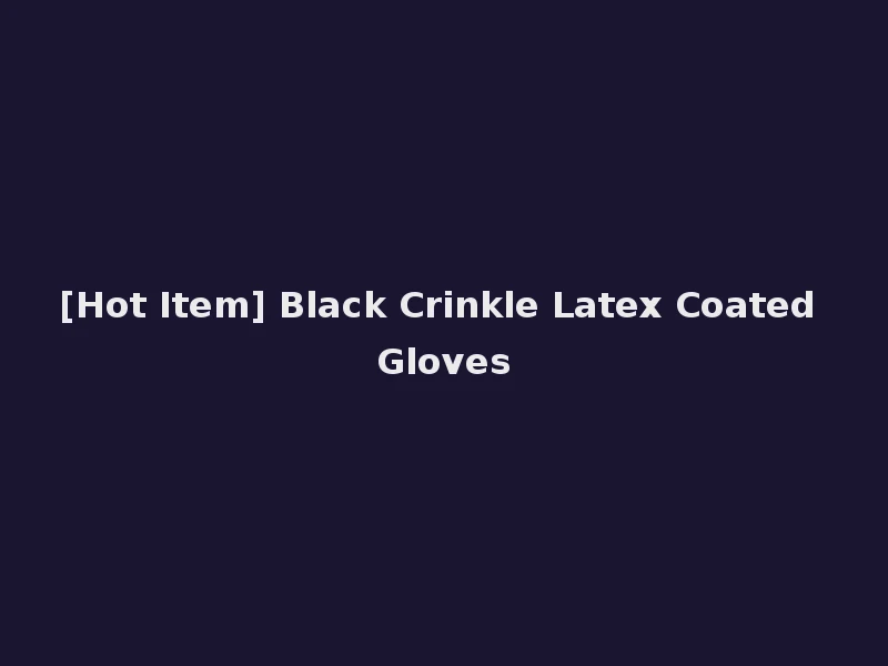 [Hot Item] Black Crinkle Latex Coated Gloves