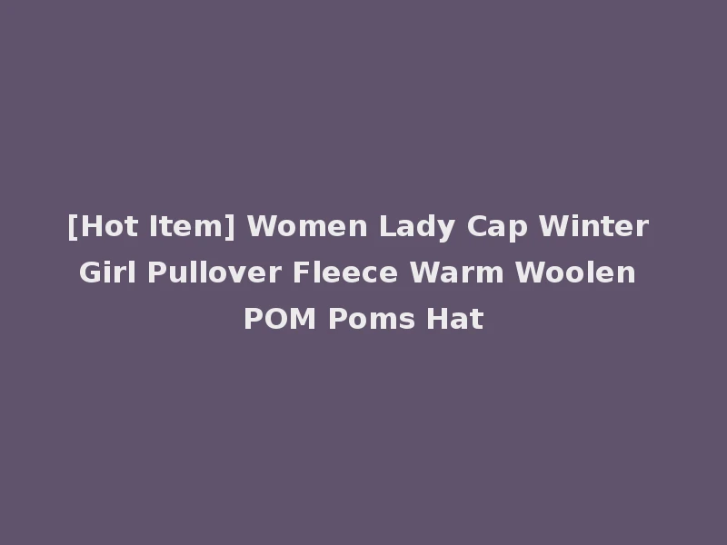 [Hot Item] Women Lady Cap Winter Girl Pullover Fleece Warm Woolen POM Poms Hat