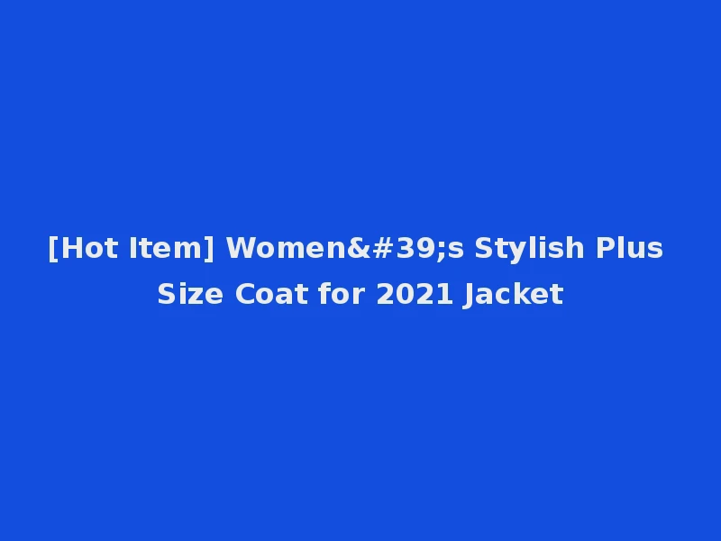 [Hot Item] Women's Stylish Plus Size Coat for 2021 Jacket