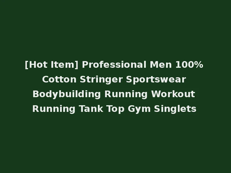 [Hot Item] Professional Men 100% Cotton Stringer Sportswear Bodybuilding Running Workout Running Tank Top Gym Singlets