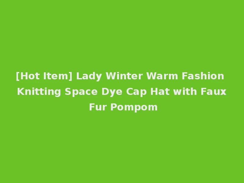 [Hot Item] Lady Winter Warm Fashion Knitting Space Dye Cap Hat with Faux Fur Pompom