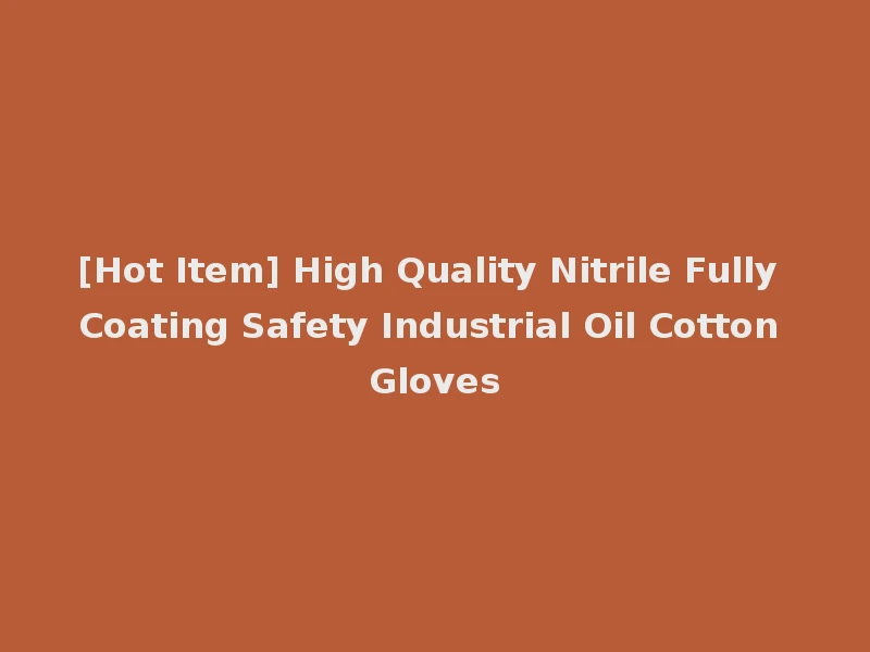 [Hot Item] High Quality Nitrile Fully Coating Safety Industrial Oil Cotton Gloves