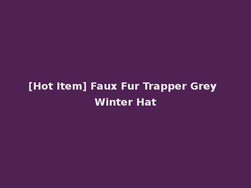 [Hot Item] Faux Fur Trapper Grey Winter Hat