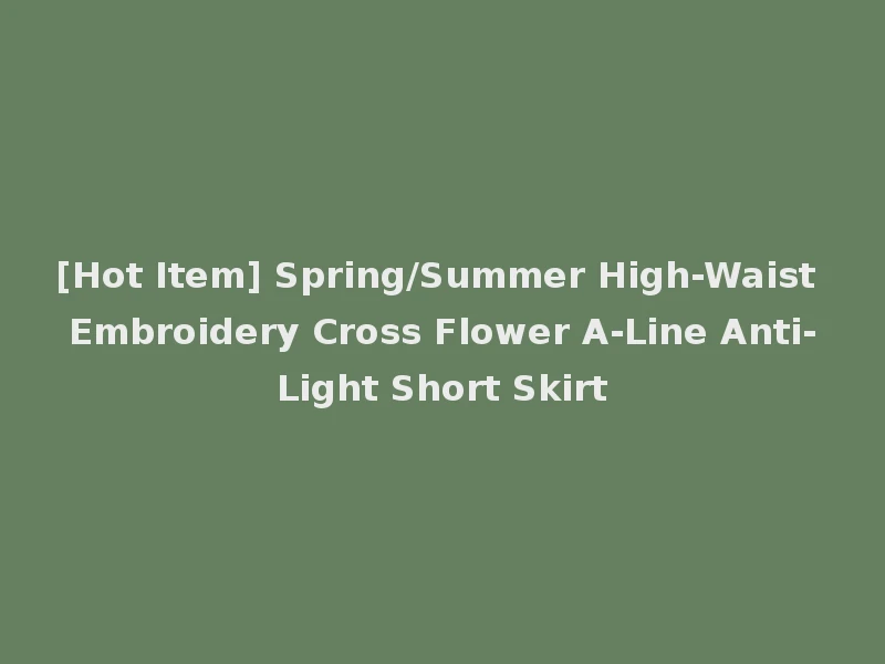 [Hot Item] Spring/Summer High-Waist Embroidery Cross Flower A-Line Anti-Light Short Skirt