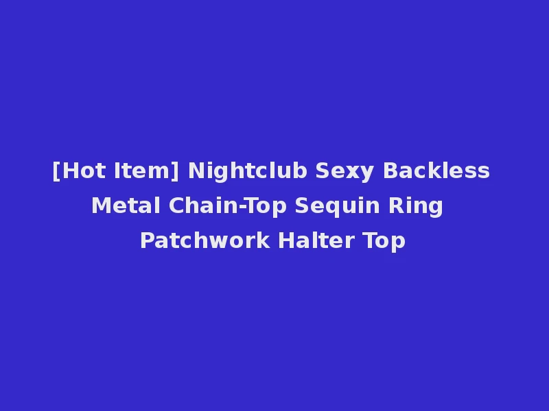 [Hot Item] Nightclub Sexy Backless Metal Chain-Top Sequin Ring Patchwork Halter Top