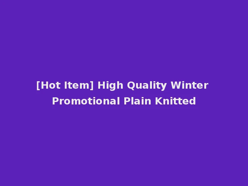 [Hot Item] High Quality Winter Promotional Plain Knitted