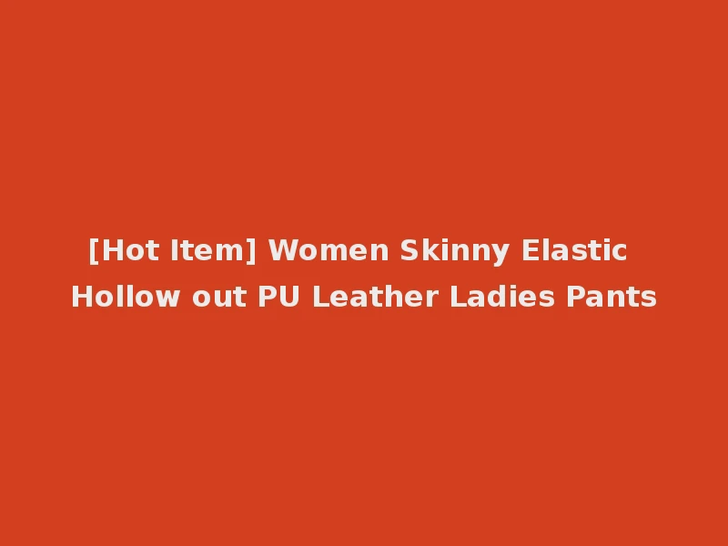 [Hot Item] Women Skinny Elastic Hollow out PU Leather Ladies Pants