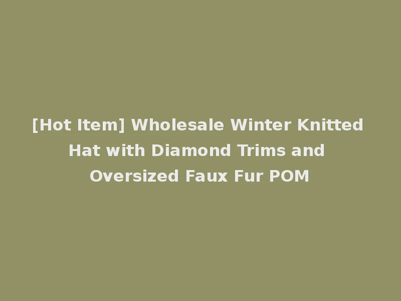 [Hot Item] Wholesale Winter Knitted Hat with Diamond Trims and Oversized Faux Fur POM