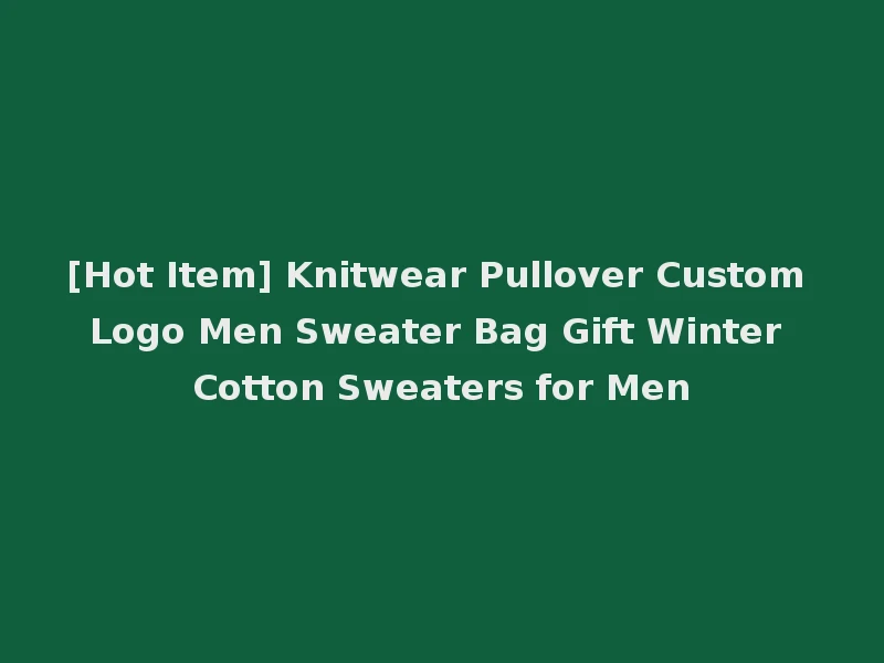 [Hot Item] Knitwear Pullover Custom Logo Men Sweater Bag Gift Winter Cotton Sweaters for Men