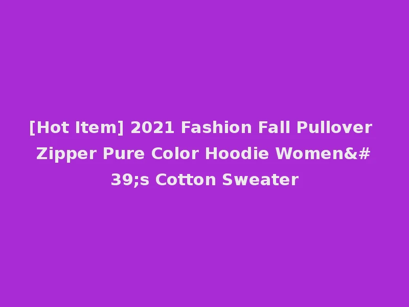 [Hot Item] 2021 Fashion Fall Pullover Zipper Pure Color Hoodie Women's Cotton Sweater