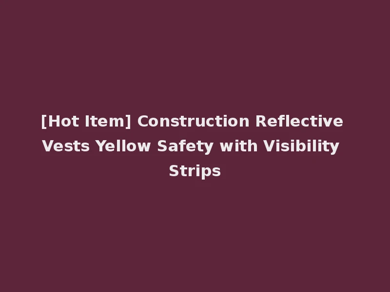 [Hot Item] Construction Reflective Vests Yellow Safety with Visibility Strips